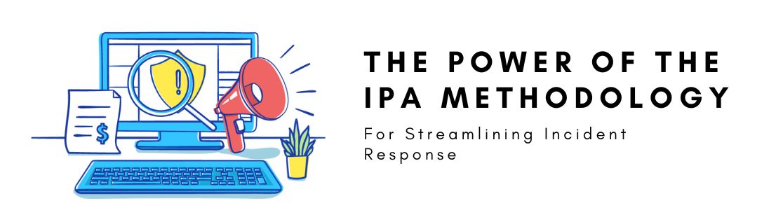 Streamline Incident Response with the IPA Methodology